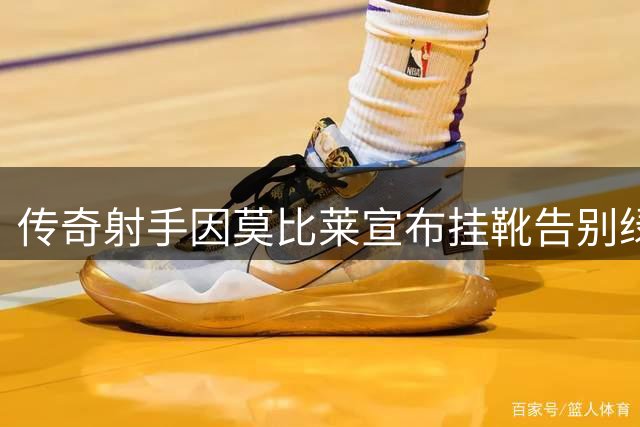 传奇射手因莫比莱宣布挂靴告别绿茵场
