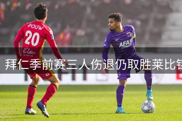 拜仁季前赛三人伤退仍取胜莱比锡