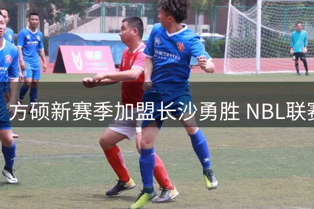 方硕新赛季加盟长沙勇胜 NBL联赛迎CBA冠军后卫
