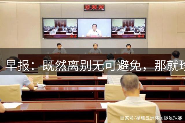 早报：既然离别无可避免，那就珍惜相遇，爱你所爱